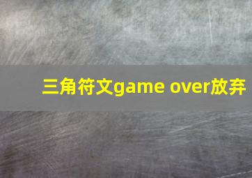 三角符文game over放弃